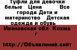 Туфли для девочки белые › Цена ­ 300 - Все города Дети и материнство » Детская одежда и обувь   . Ивановская обл.,Кохма г.